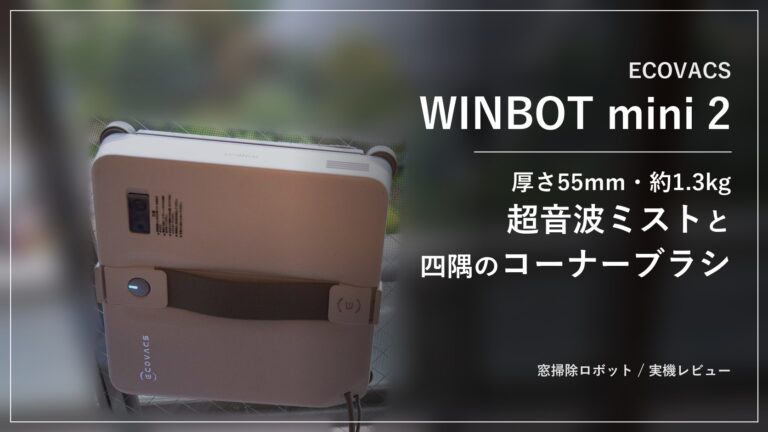 【ECOVACS WINBOT mini 2】厚さ55mm・約1.3kgの小型ボディに最大8,000Paの吸着力。粒径約10µmの超音波ミストと四隅のコーナーブラシで和室の網入りガラスも網の線までくっきり拭き上げる窓掃除ロボットECOVACS WINBOT mini 2を約2週間使って徹底レビュー 【ECOVACS WINBOT mini 2】厚さ55mm・約1.3kgの小型ボディに最大8,000Paの吸着力。粒径約10µmの超音波ミストと四隅のコーナーブラシで和室の網入りガラスも網の線までくっきり拭き上げる窓掃除ロボットECOVACS WINBOT mini 2を約2週間使って徹底レビュー